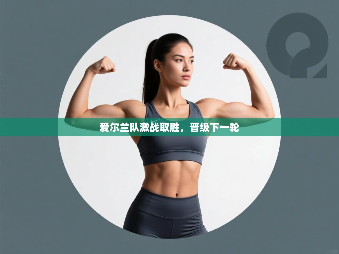 爱尔兰队激战取胜,晋级下一轮