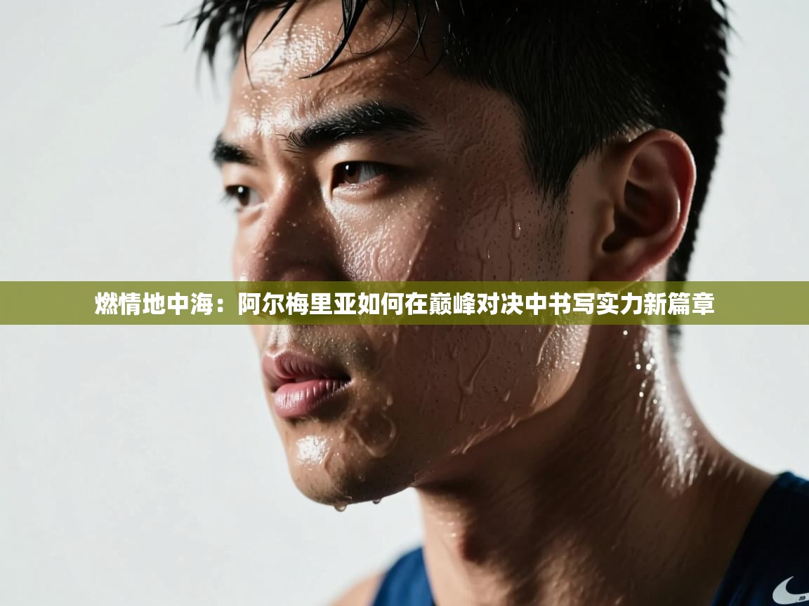 燃情地中海：阿尔梅里亚如何在巅峰对决中书写实力新篇章